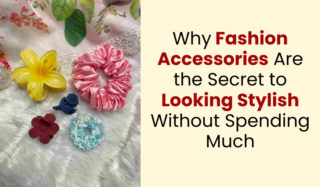 Why Fashion Accessories Are the Secret to Looking Stylish Without Spending Much