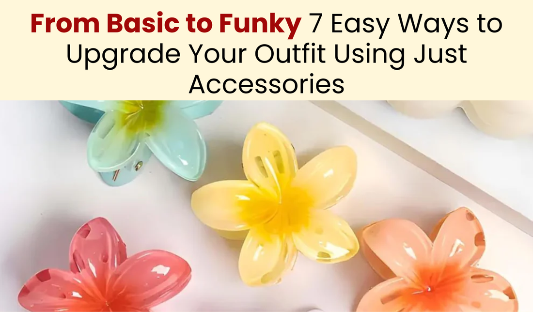 From Basic to Funky: 7 Easy Ways to Upgrade Your Outfit Using Just Accessories