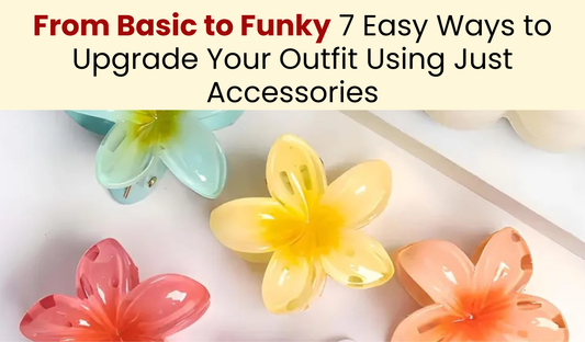 From Basic to Funky: 7 Easy Ways to Upgrade Your Outfit Using Just Accessories